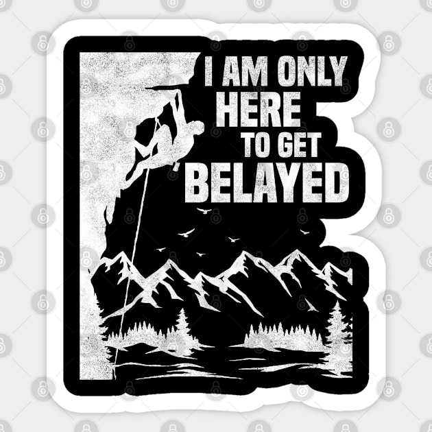 Im Only Here To Get Belayed, Funny Rock Climbing Sport And Bouldering Lovers Sticker by BenTee